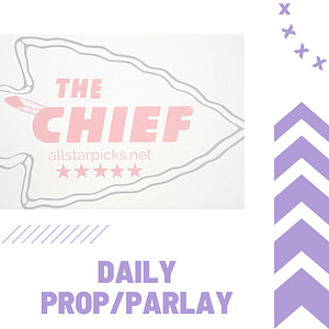 The Chief – Daily Prop/Parlay – Non-Guaranteed